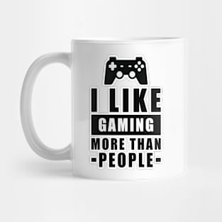 I Like Gaming More Than People - Funny Quote Mug